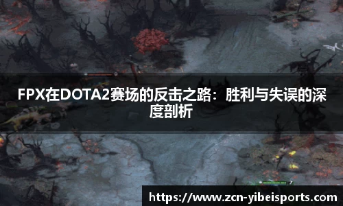 FPX在DOTA2赛场的反击之路：胜利与失误的深度剖析